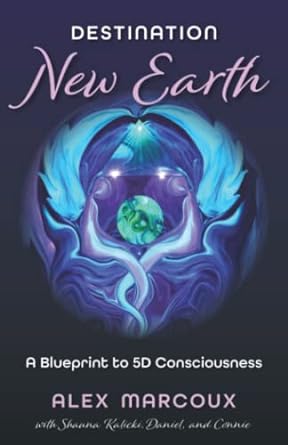 Destination New Earth: A Blueprint to 5D Consciousness