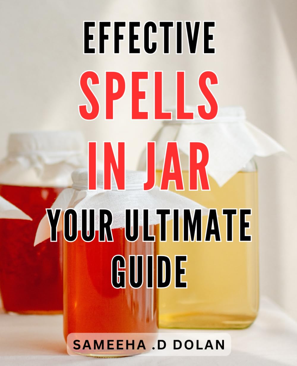 Ffective Spells In Jar: Your Ultimate Guide: Unlock The Power Of Magickal Jar Spells: Proven Rituals For Manifesting Your Desires Quickly And Easily