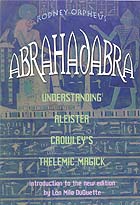 Abrahadabra: Understanding Aleister Crowley's Thelemic Magic