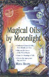 Magical Oils by Moonlight: Understand Essential Oils, Their Blends and Uses; Discover the Power of the Moon Phases; Learn the Meanings of Oils; Choose the Appropriate Day