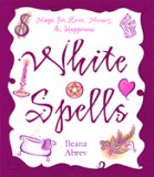 White Spells, Magic for Love & Happiness by Abrev, Ilaena