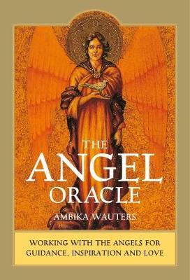 The Angel Oracle : Working with the Angels for Guidance, Inspiration and Love